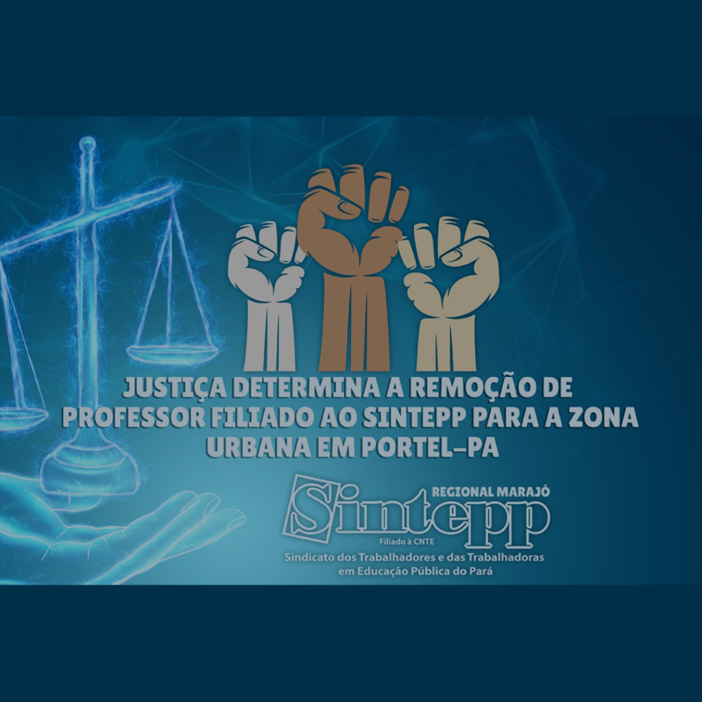 Justiça determina a remoção de professor filiado ao Sintepp para a Zona Urbana em Portel-PA